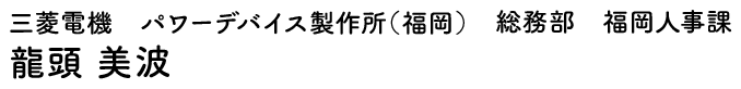三菱電機　パワーデバイス製作所（福岡）　総務部　福岡人事課 龍頭 美波