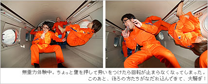無重力体験中。ちょっと壁を押して勢いをつけたら回転が止まらなくなってしまった。このあと、後ろの方たちがなだれ込んできて、大騒ぎ！