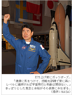 打ち上げ前にガッツポーズ。「健康に気をつけて、技能を訓練で常に高いレベルに維持すれば宇宙飛行と年齢は関係ない。」きっぱりとした意志と余裕がその表情にみなぎる。（提供：NASA）