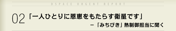 02 「一人ひとりに恩恵をもたらす衛星です」−「みちびき」熱制御担当に聞く