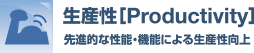 生産性［Productivity］先進的な性能・機能による生産性向上