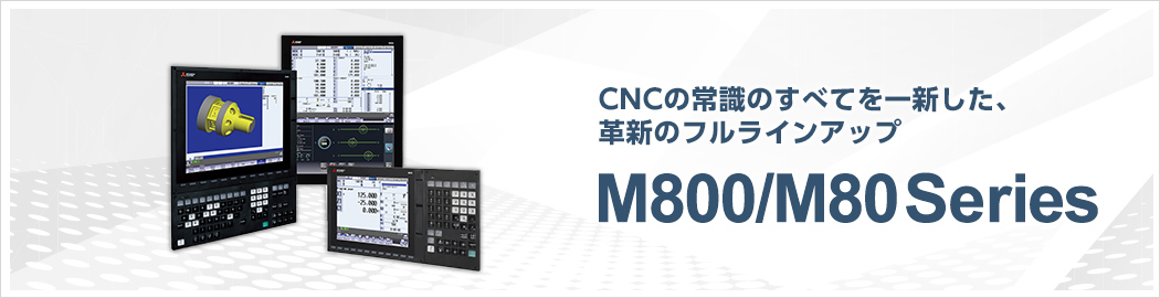CNCの常識のすべてを一新した、革新のフルラインアップ M800/M80 Series