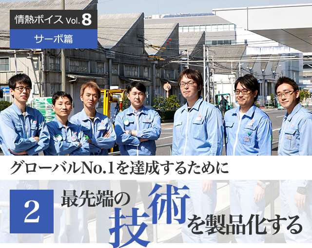 情熱ボイス  サーボ篇 グローバルNo.1を達成するために 第2回　最先端の技術を製品化する