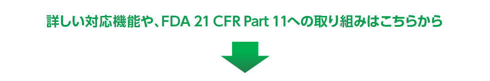 詳しい対応機能や、FDA 21 CFR Part 11への取り組みはこちらから