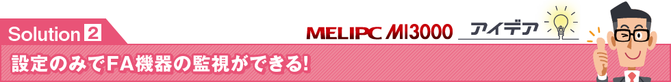 Solution2 設定のみでFA機器の監視ができる！
