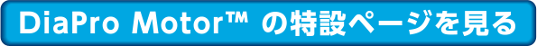 DiaPro Motor™ の特設ページを見る
