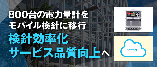800台の電力量計をモバイル検針に移行検針効率化サービス品質向上へ