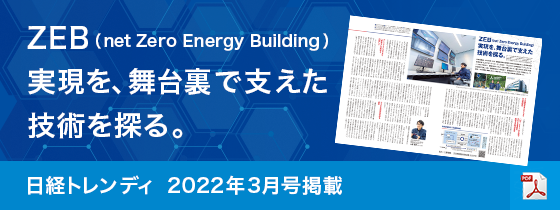 ZEB(net Zero Energy Building)　実現を、裏で支えた技術を探る　日経トレンディ　2022年3月号掲載