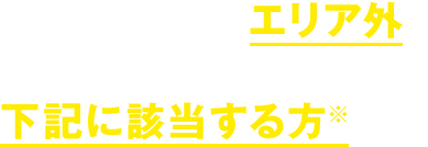 サービス対応エリア外およびエリア内でも下記に該当する方※には