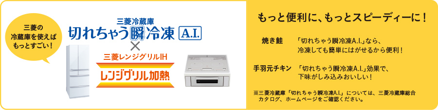 もっと便利に、もっとスピーディーに！三菱冷蔵庫切れちゃう瞬冷凍A.I.×三菱レンジグリル レンジグリル加熱