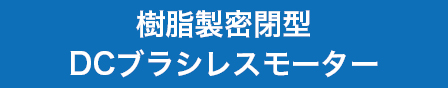 樹脂製密閉型DCブラシレスモーター