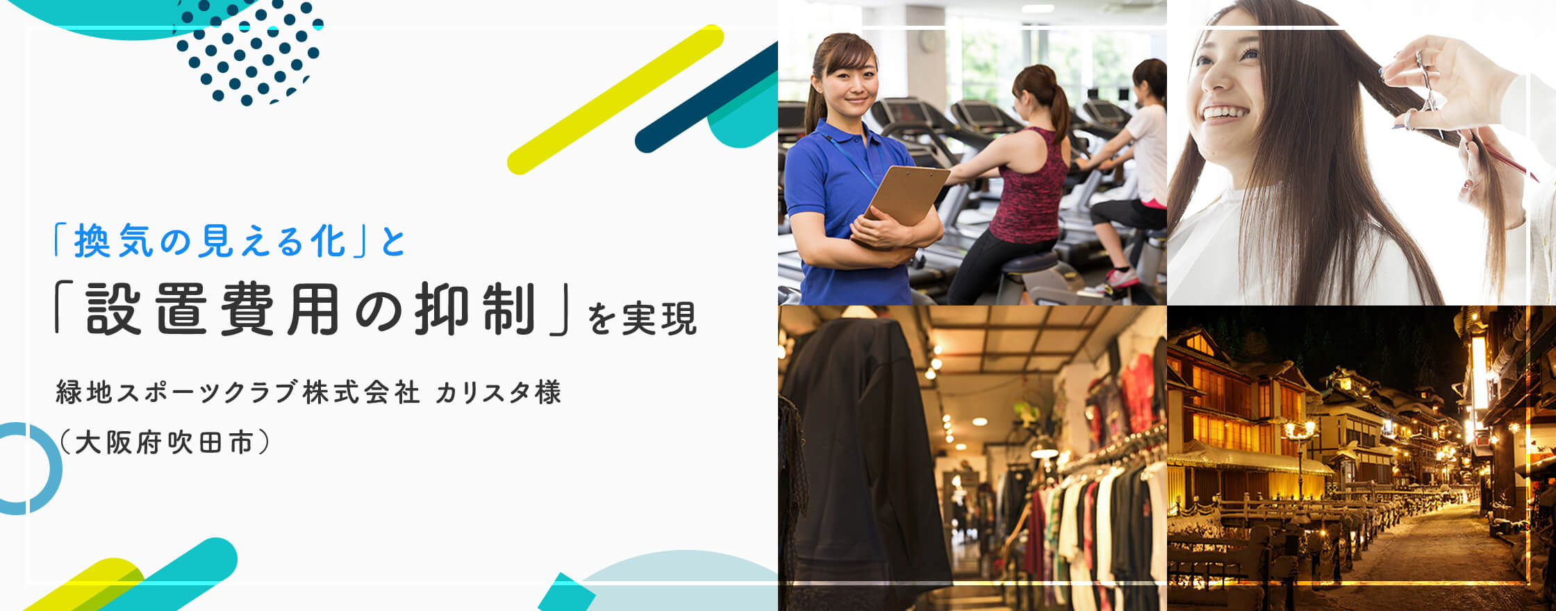「換気の見える化」と「設置費用の抑制」を実現 緑地スポーツクラブ株式会社 カリスタ様 （大阪府吹田市）