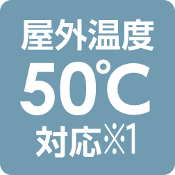 屋外温度50℃対応※1