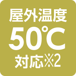 屋外温度50℃対応※2