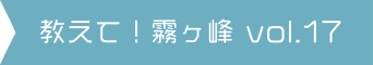 教えて！霧ヶ峰 vol.17