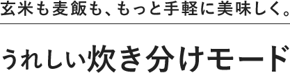 玄米も麦飯も、もっと手軽に美味しく。うれしい炊き分けモード