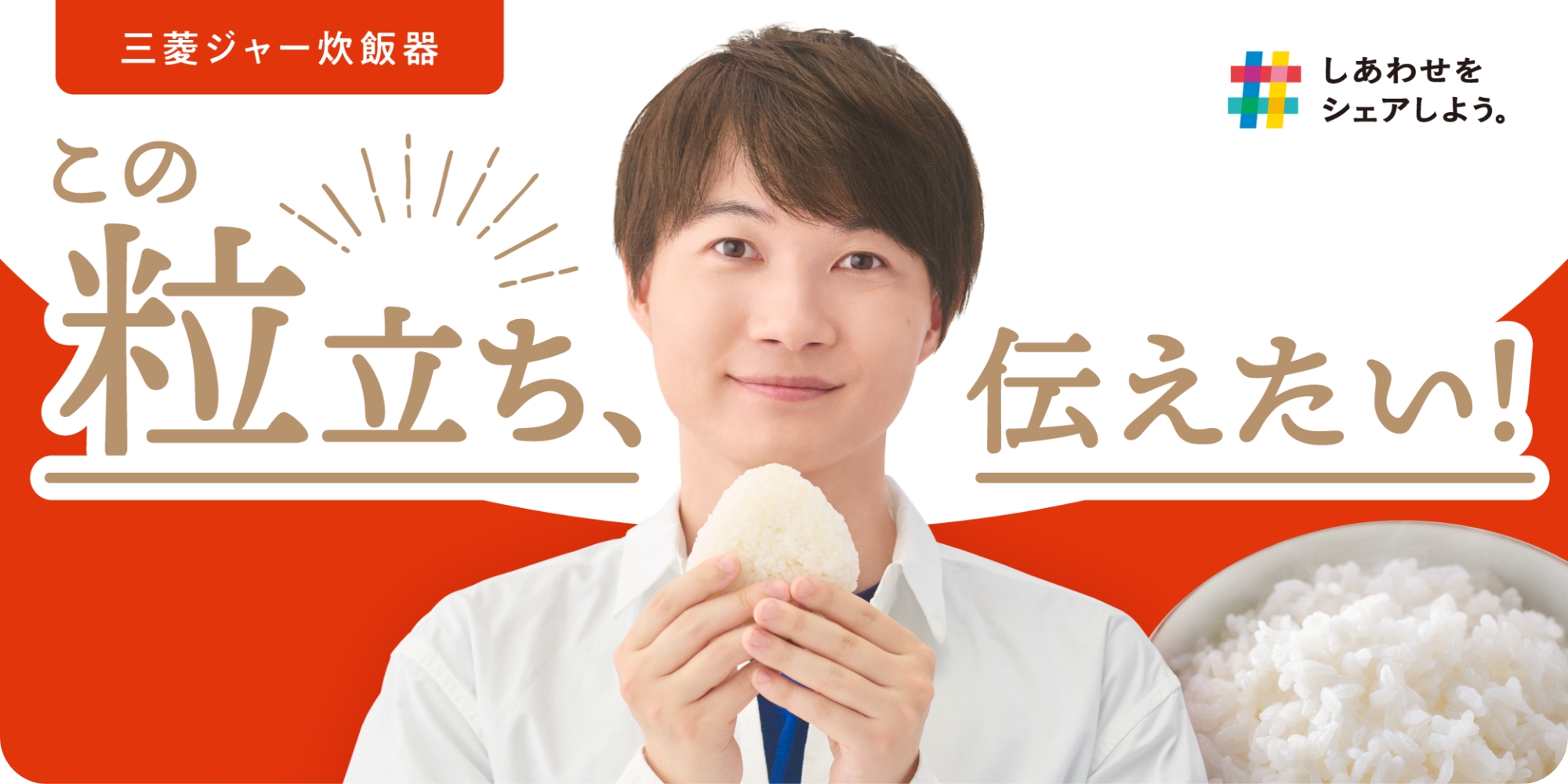 三菱ジャー炊飯器 この粒立ち、伝えたい！ しあわせをシェアしよう。