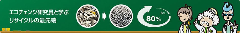 エコチェンジ研究員と学ぶリサイクルの最先端