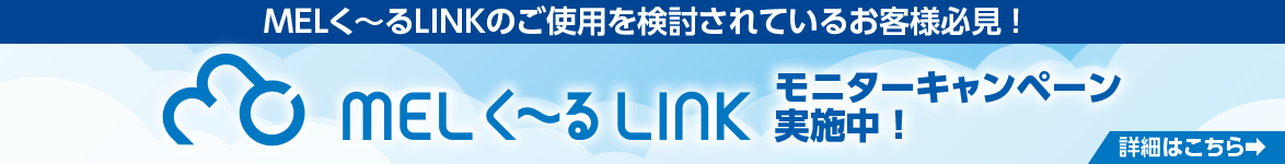MELく～るLINKのご使用を検討されているお客様必見！MELく～るLINKモニターキャンペーン実施中！詳細はこちら