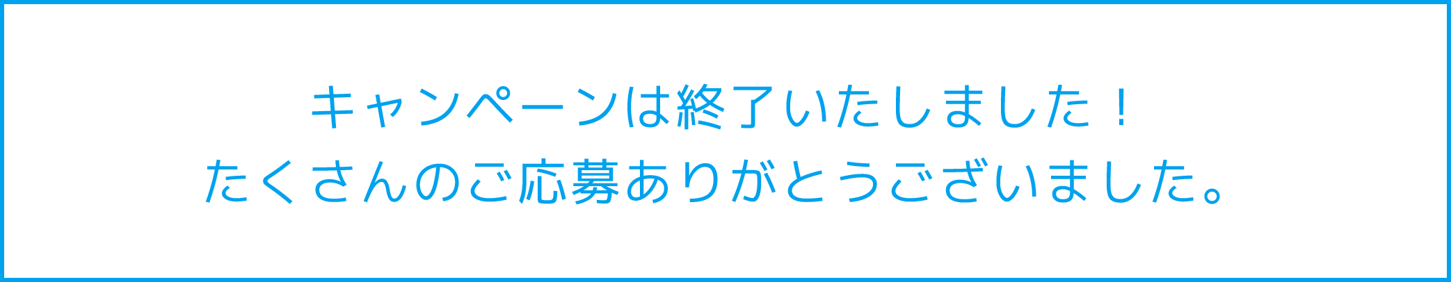 キャンペーンは終了いたしました！たくさんのご応募ありがとうございました。