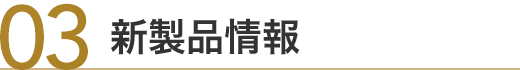 03 新製品情報 PRODUCT