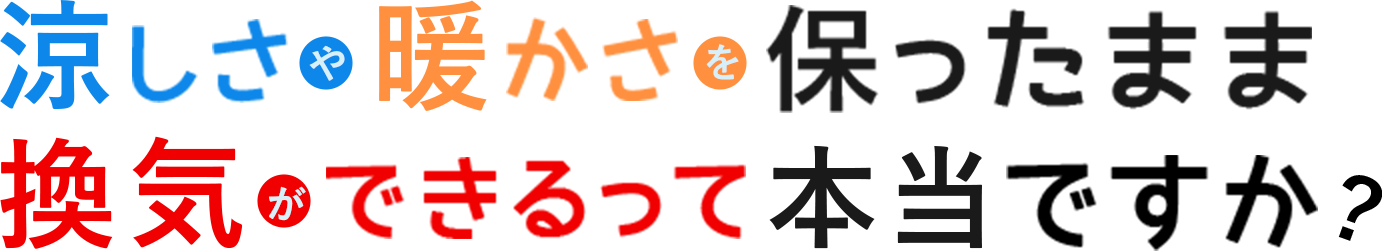 涼しさや暖かさを保ったまま換気ができるって本当ですか？
