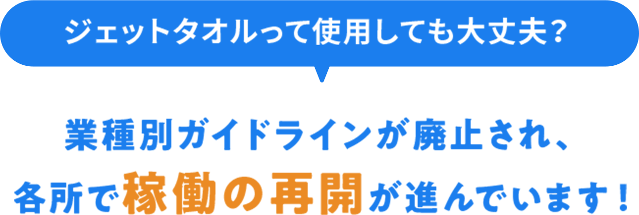 「ジェットタオルって使用しても大丈夫？」業種別ガイドラインが廃止され、各所で稼働の再開が進んでいます！