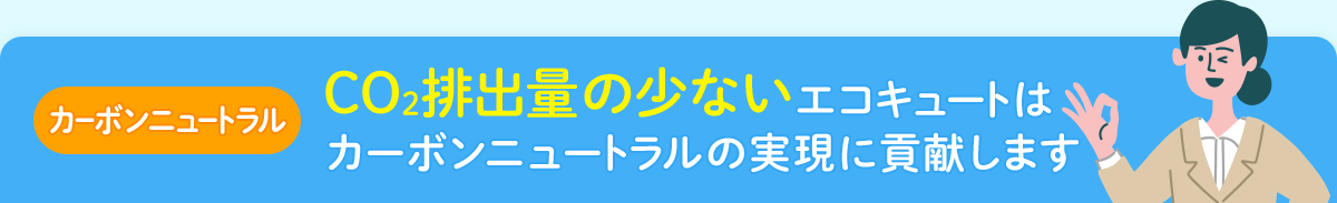 【カーボンニュートラル】CO2排出量の少ないエコキュートはカーボンニュートラルの実現に貢献します
