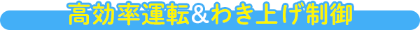 高効率運転＆わき上げ制御