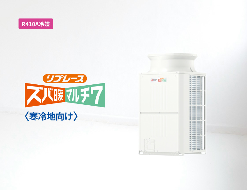 「R410A冷媒」リプレースズバ暖マルチ7（寒冷地向け）