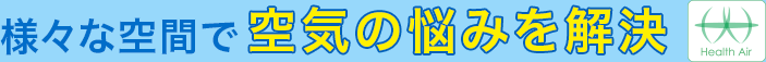 様々な空間で空気の悩みを解決