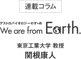 「連載コラム」We are from Earth. アストロバイオロジーのすゝめ（東京工業大学 教授　関根康人）