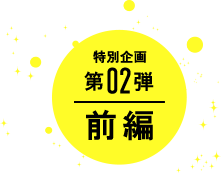 特別企画第2弾 前編