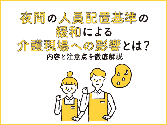 夜間の人員配置基準の緩和による介護現場への影響とは？内容と注意点を徹底解説