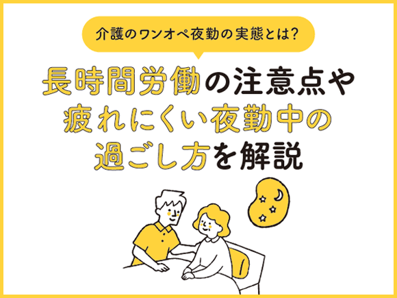介護のワンオペ夜勤の実態とは？ 長時間労働の注意点や疲れにくい夜勤中の過ごし方を解説