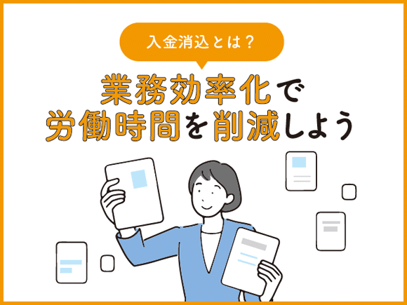 入金消込とは？ 業務効率化で労働時間を削減しよう