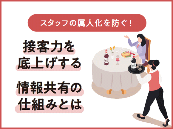 スタッフの属人化を防ぐ！ 接客力を底上げする情報共有の仕組みとは
