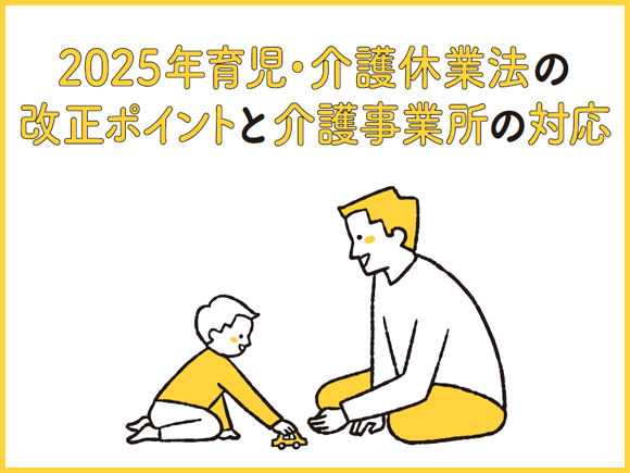 2025年育児・介護休業法の改正ポイントと介護事業所の対応