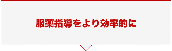 服薬指導をより効率的に