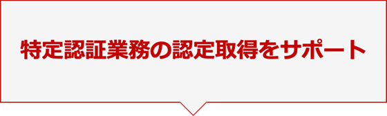 特定認証業務の認定取得をサポート