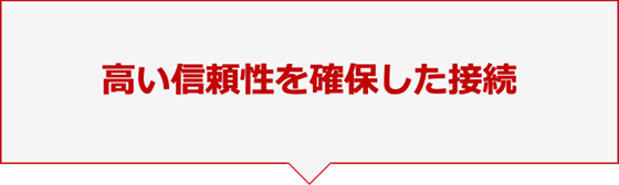 高い信頼性を確保した接続