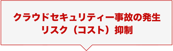 クラウドセキュリティー事故の発生リスク（コスト）抑制