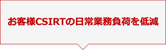お客様CSIRTの日常業務負荷を低減
