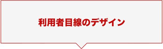 利用者目線のデザイン
