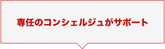 専任のコンシェルジュがサポート