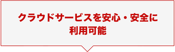クラウドサービスを安心・安全に利用可能
