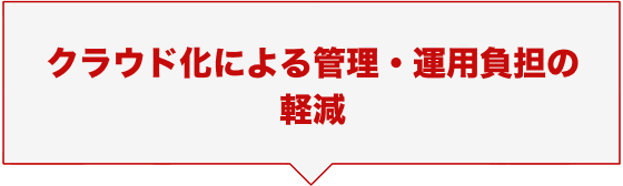 クラウド化による管理・運用負担の軽減