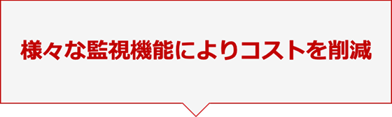 様々な監視機能によりコストを削減