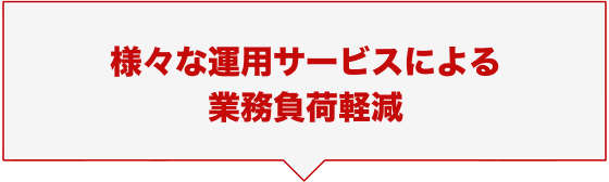 様々な運用サービスによる業務負荷軽減