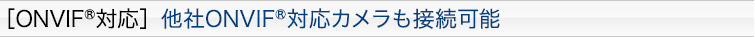 [ONVIFR対応］他社ONVIFR対応カメラも接続可能